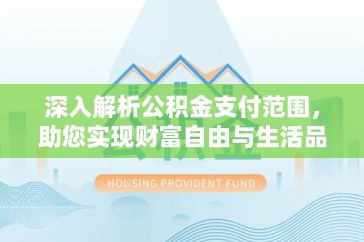 响水深入解析公积金支付范围，助您实现财富自由与生活品质提升