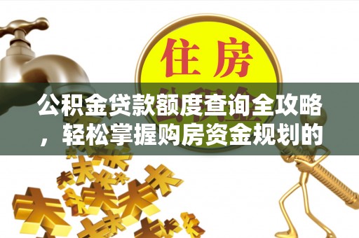 响水公积金贷款额度查询全攻略，轻松掌握购房资金规划的关键