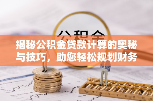 响水揭秘公积金贷款计算的奥秘与技巧，助您轻松规划财务未来