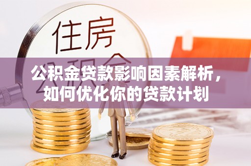 响水公积金贷款影响因素解析，如何优化你的贷款计划