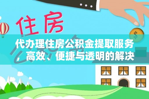 响水代办理住房公积金提取服务，高效、便捷与透明的解决方案