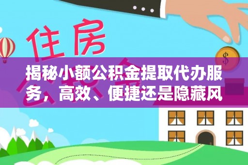 响水揭秘小额公积金提取代办服务，高效、便捷还是隐藏风险？