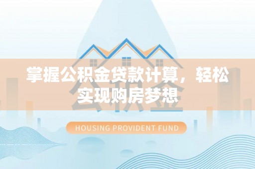 响水掌握公积金贷款计算，轻松实现购房梦想
