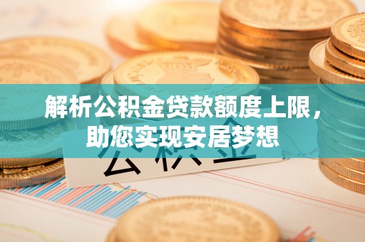 响水解析公积金贷款额度上限，助您实现安居梦想