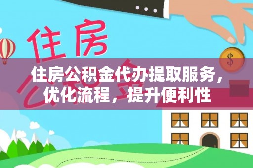 响水住房公积金代办提取服务，优化流程，提升便利性
