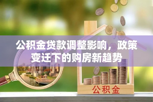 响水公积金贷款调整影响，政策变迁下的购房新趋势