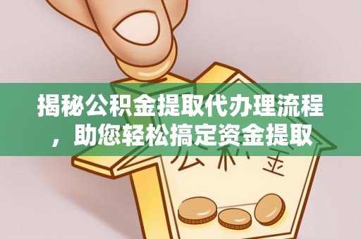 响水揭秘公积金提取代办理流程，助您轻松搞定资金提取