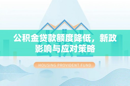 响水公积金贷款额度降低，新政影响与应对策略
