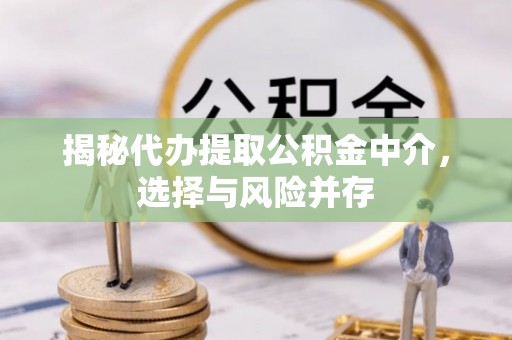 响水揭秘代办提取公积金中介，选择与风险并存