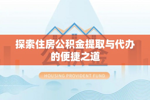 响水探索住房公积金提取与代办的便捷之道