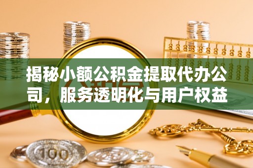 响水揭秘小额公积金提取代办公司，服务透明化与用户权益保障
