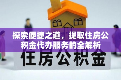 响水探索便捷之道，提取住房公积金代办服务的全解析