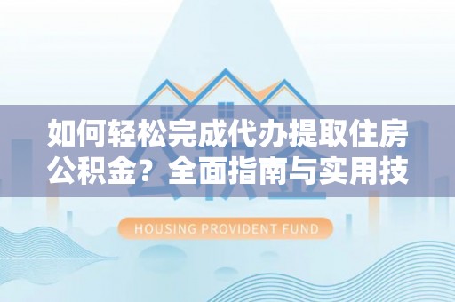 响水如何轻松完成代办提取住房公积金？全面指南与实用技巧