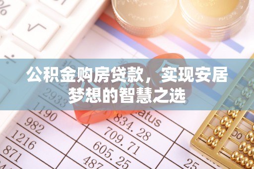 响水公积金购房贷款，实现安居梦想的智慧之选