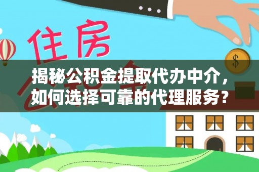 响水揭秘公积金提取代办中介，如何选择可靠的代理服务？