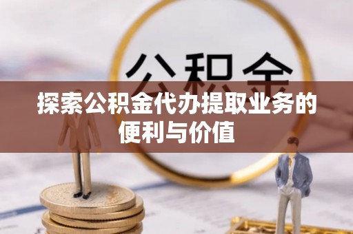 响水探索公积金代办提取业务的便利与价值