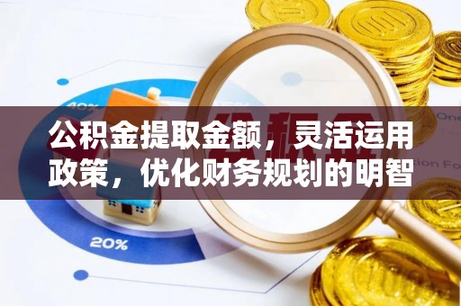 响水公积金提取金额，灵活运用政策，优化财务规划的明智选择