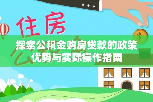 响水探索公积金购房贷款的政策优势与实际操作指南