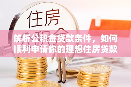 响水解析公积金贷款条件，如何顺利申请你的理想住房贷款