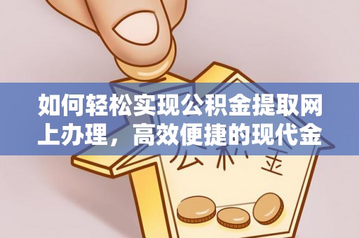 响水如何轻松实现公积金提取网上办理，高效便捷的现代金融服务