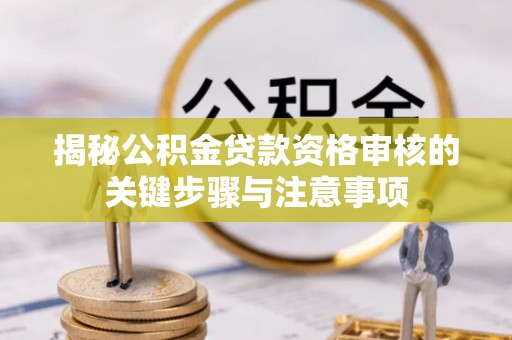 响水揭秘公积金贷款资格审核的关键步骤与注意事项