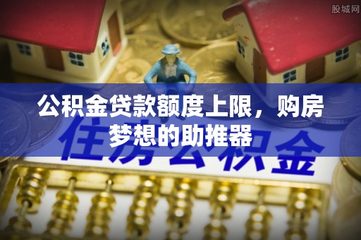 响水公积金贷款额度上限，购房梦想的助推器