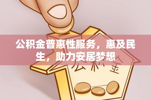 响水公积金普惠性服务，惠及民生，助力安居梦想