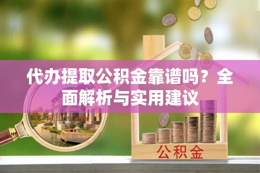 响水代办提取公积金靠谱吗？全面解析与实用建议