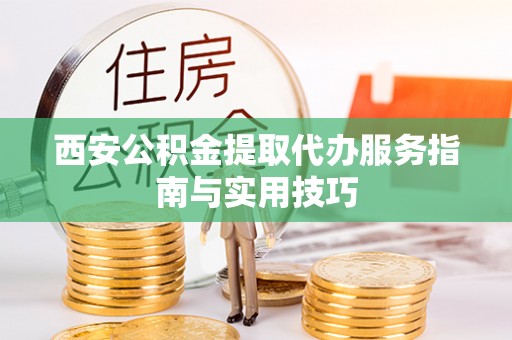 响水西安公积金提取代办服务指南与实用技巧