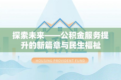 响水探索未来——公积金服务提升的新篇章与民生福祉