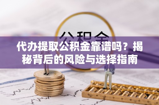 响水代办提取公积金靠谱吗？揭秘背后的风险与选择指南