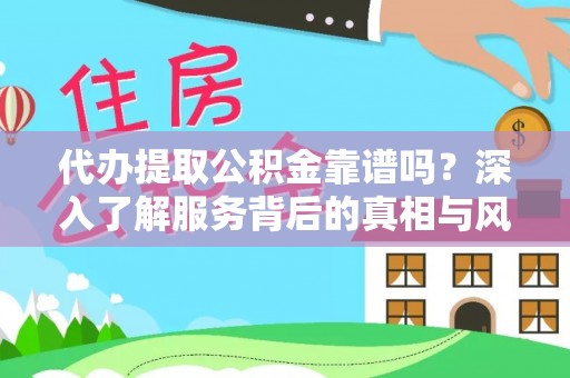 响水代办提取公积金靠谱吗？深入了解服务背后的真相与风险