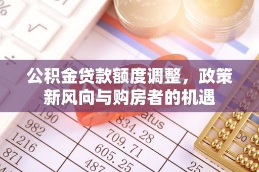 响水公积金贷款额度调整，政策新风向与购房者的机遇