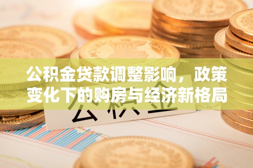 响水公积金贷款调整影响，政策变化下的购房与经济新格局