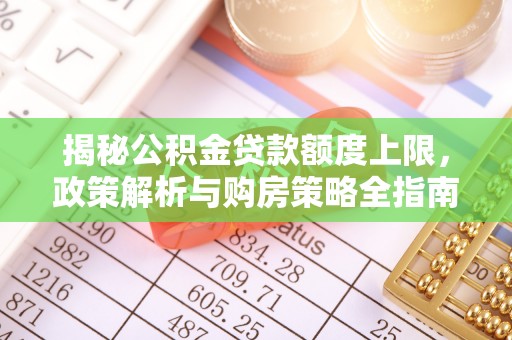 响水揭秘公积金贷款额度上限，政策解析与购房策略全指南