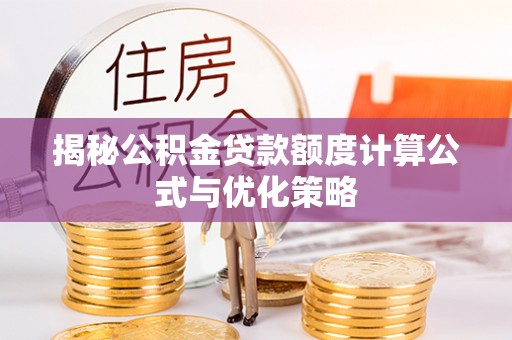 响水揭秘公积金贷款额度计算公式与优化策略