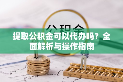 响水提取公积金可以代办吗？全面解析与操作指南