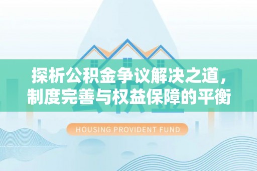 响水探析公积金争议解决之道，制度完善与权益保障的平衡点