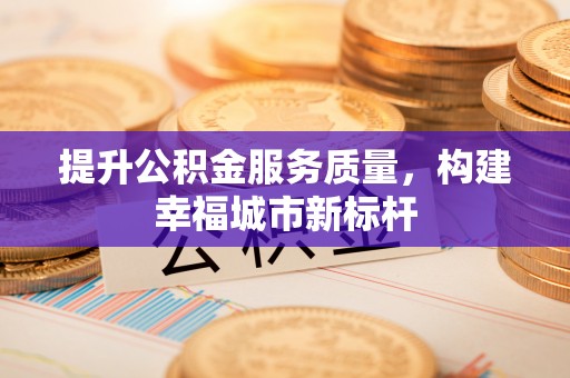 响水提升公积金服务质量，构建幸福城市新标杆