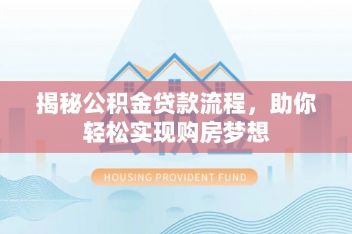响水揭秘公积金贷款流程，助你轻松实现购房梦想