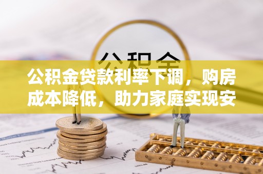 响水公积金贷款利率下调，购房成本降低，助力家庭实现安居梦
