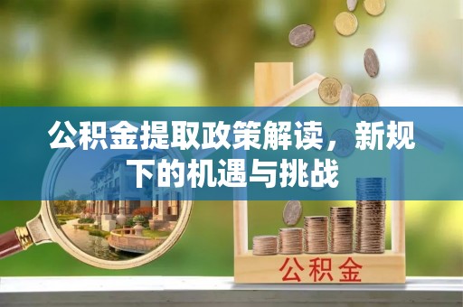 响水公积金提取政策解读，新规下的机遇与挑战