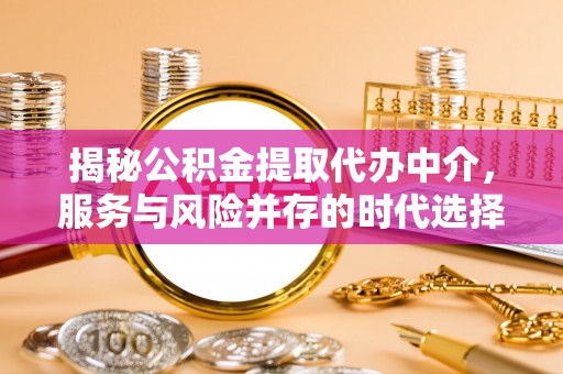 响水揭秘公积金提取代办中介，服务与风险并存的时代选择