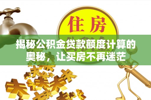 响水揭秘公积金贷款额度计算的奥秘，让买房不再迷茫