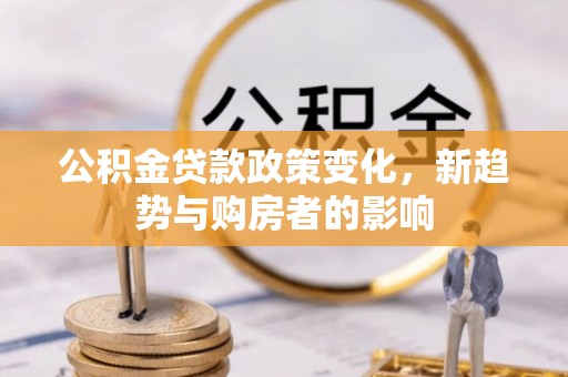 响水公积金贷款政策变化，新趋势与购房者的影响