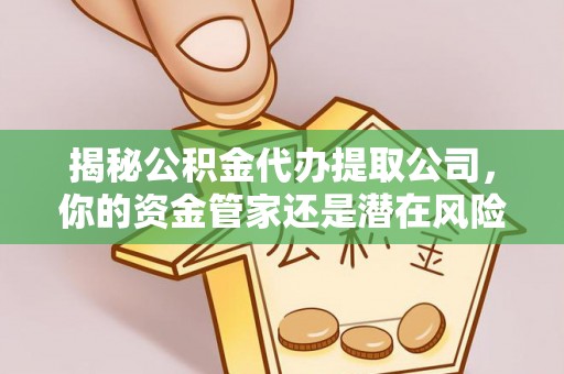 响水揭秘公积金代办提取公司，你的资金管家还是潜在风险？