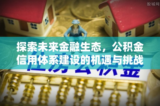 响水探索未来金融生态，公积金信用体系建设的机遇与挑战