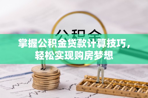 响水掌握公积金贷款计算技巧，轻松实现购房梦想