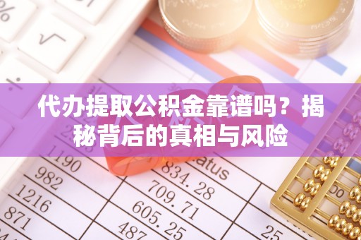 响水代办提取公积金靠谱吗？揭秘背后的真相与风险