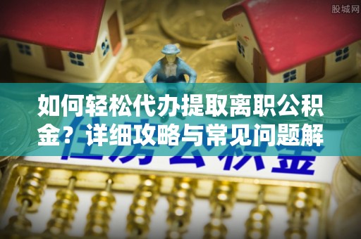 响水如何轻松代办提取离职公积金？详细攻略与常见问题解析